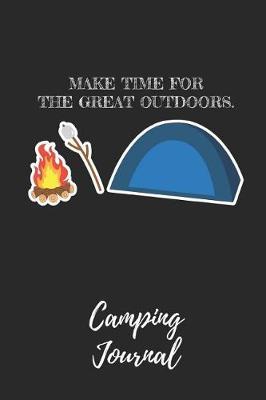 Make Time for the Great Outdoors - Camping Journal: Camping Notebook / Journal / Notepad for Women, Men & Kids. Great Accessories & Gift Idea for All Camper & Camping Lover.