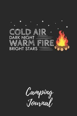 Cold Air Dark Night Warm Fire Bright Stars - Camping Journal: Camping Notebook / Journal / Notepad for Women, Men & Kids. Great Accessories & Gift Idea for All Camper & Camping Lover.