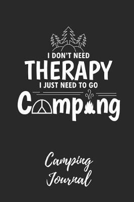 I Don't Need Therapy - Camping Journal: Camping Notebook / Journal / Notepad for Women, Men & Kids. Great Accessories & Gift Idea for All Camper & Camping Lover.