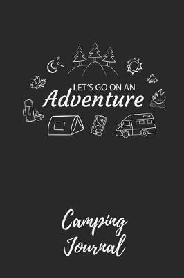 Let's Go on an Adventure - Camping Journal: Camping Notebook / Journal / Notepad for Women, Men & Kids. Great Accessories & Gift Idea for All Camper & Camping Lover.