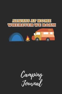 Always at Home Wherever We Roam - Camping Journal: Camping Notebook / Journal / Notepad for Women, Men & Kids. Great Accessories & Gift Idea for All Camper & Camping Lover.