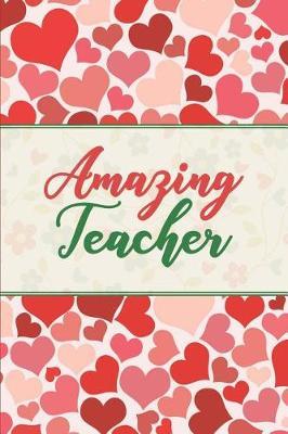Amazing Teacher: 6x9 Teacher Notebook Journal for School Teachers (Pre-school, Middle and High School, etc.), for Professors, Educators and those who work in Education and Teaching Field. Birthday Gift or Back to School or 100th day of school Present