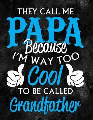 They Call Me Papa Because I'm Way Too Cool to Be Called Grandfather: Notebook, Journal, Diary or Sketchbook with Lined Paper
