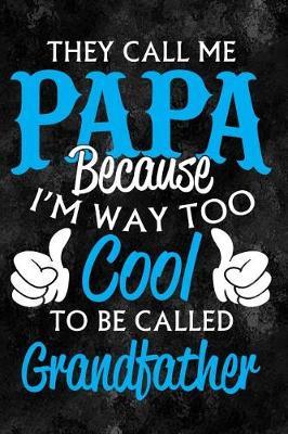 They Call Me Papa Because I'm Way Too Cool to Be Called Grandfather: Journal, Notebook, Diary or Sketchbook with Lined Paper