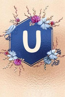 U: Beautiful Rose Gold Monogram Initial U Notebook: Stylish Floral Gift Journal for Girls and Women