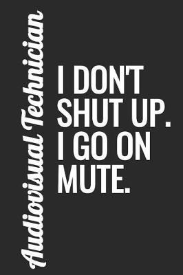 Audiovisual Technician - I Don't Shut Up. I Go on Mute: Blank Lined Notebook