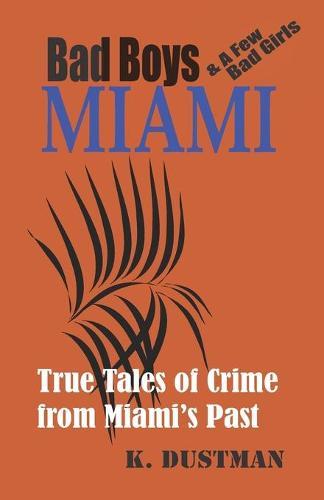 BAD BOYS MIAMI (and a few bad girls): True Tales of Crime from Miami's Past