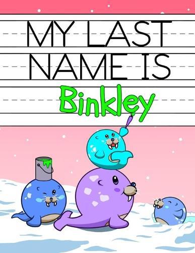 My Last Name is Binkley: Personalized Primary Name Tracing Workbook for Kids Learning How to Write Their Last Name, Practice Paper with 1 Ruling Designed for Children in Preschool and Kindergarten