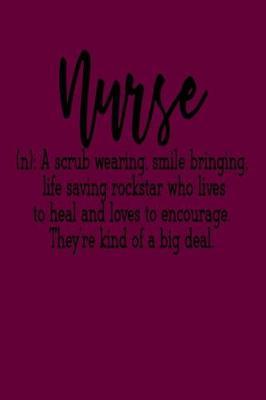 Nurse: A Scrub Wearing, Smile Bringing, Life Saving Rockstar Who Lives to Heal and Loves to Encourage. They're Kind of a Big Deal.: Journal/Notebook/Organizer