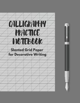 Calligraphy Practice Notebook: Blank Calligraphy Notebook with Slanted Grid Paper for Practicing the Art of Hand Lettering