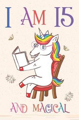 I Am 15 and Magical: Unicorn Journal for 15 Year Old Girls and Boys, Sketchbook for Drawing, Happy Birthday 15 Years Old Composition Book and Handwriting Workbook, Notebook 15th Birthday Gift for Her