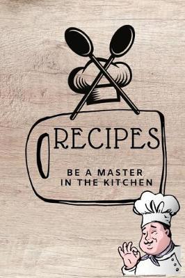 Recipes: Blank Cookbook Recipes, Be a Master in the Kitchen, 110 Pages, 6 X 9 Inches