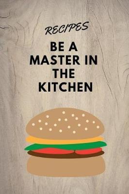 Recipes: Blank Cookbook Recipes, Be a Master in the Kitchen, 110 Pages, 6 X 9 Inches