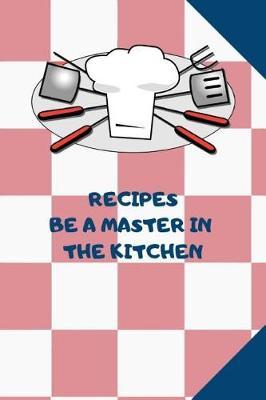 Recipes: Blank Cookbook Recipes, Be a Master in the Kitchen, 110 Pages, 6 X 9 Inches