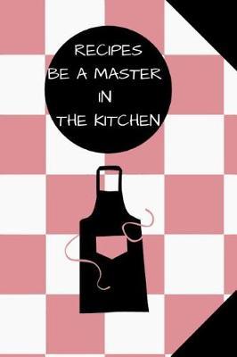 Recipes: Blank Cookbook Recipes, Be a Master in the Kitchen, 110 Pages, 6 X 9 Inches