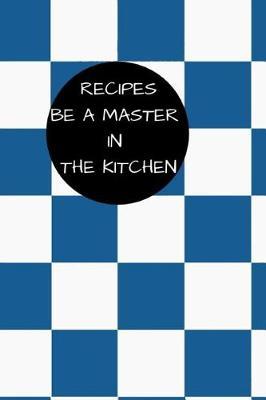 Recipes: Blank Cookbook Recipes, Be a Master in the Kitchen, 110 Pages, 6 X 9 Inches