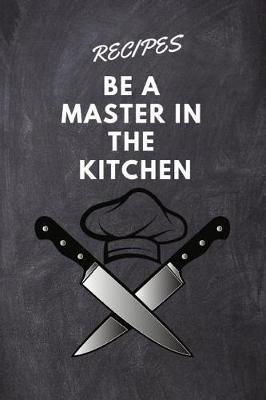 Recipes: Blank Cookbook Recipes, Be a Master in the Kitchen, 110 Pages, 6 X 9 Inches