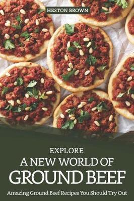 Explore a New World of Ground Beef: Amazing Ground Beef Recipes You Should Try Out