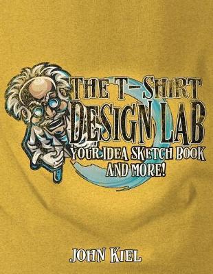 The T-Shirt Design Lab: Your Idea Sketch Book and More!