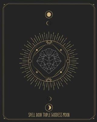 Spell Book Triple Goddess Moon: Spell Book Triple Goddess Moon: Large Notebook for Spells and Rituals,100 pages 8 x 10