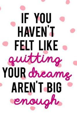 If You Haven't Felt Like Quitting, Your Dreams Aren't Big Enough: Blank Lined Notebook Journal Diary Composition Notepad 120 Pages 6x9 Paperback ( Nurse Gift ) Dots