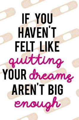 If You Haven't Felt Like Quitting, Your Dreams Aren't Big Enough: Blank Lined Notebook Journal Diary Composition Notepad 120 Pages 6x9 Paperback ( Nurse Gift )