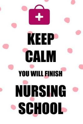 Keep Calm You Will Finish Nursing School: Blank Lined Notebook Journal Diary Composition Notepad 120 Pages 6x9 Paperback ( Nurse Gift ) Dots