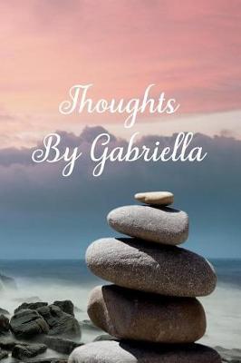 Thoughts by Gabriella: A Personalized Lined Blank Pages Journal, Diary or Notebook. for Personal Use or as a Beautiful Gift for Any Occasion.