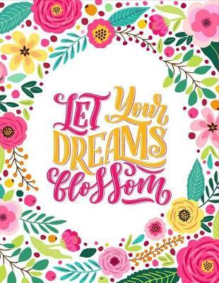 Let Your Dreams Blossom: Garden Log & Planner for Gardeners, Recording & Planning Your Gardens Novelty Gift Ideas for Garden Lovers, Large Lined Notebook