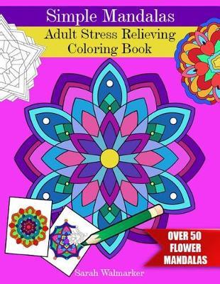Simple Mandalas: Adult Stress Relieving Coloring Book (Over 50 Flower Mandalas)