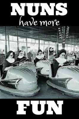 Nuns Have More Fun: Funny Nuns Having Fun Notepad Notebook Composition and Journal Gratitude Diary Gift Present