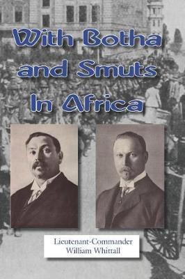 With Botha and Smuts in Africa: With Two Portraits, Two Maps and Two Appendices