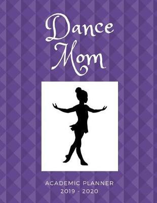 Dance Mom 2019 - 2020 Academic Planner: An 18 Month Weekly Calendar - July 2019 - December 2020