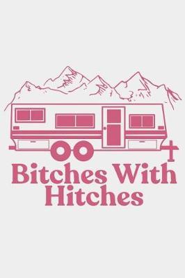 Bitches with Hitches: A Camping Queen Inspired Notebook for Campers