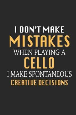 I Don't Make Mistakes When Playing a Cello I Make Spontaneous Creative Decisions: Funny Blank Lined Journal Notebook, 120 Pages, Soft Matte Cover, 6 X 9