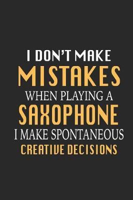 I Don't Make Mistakes When Playing a Saxophone I Make Spontaneous Creative Decisions: Funny Blank Lined Journal Notebook, 120 Pages, Soft Matte Cover, 6 X 9