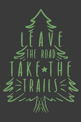 Leave the Road Take the Trails: A Blank Lined Notebook for Outdoor Enthusiasts