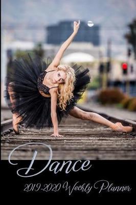 Dance 2019-2020 Weekly Planner: Academic Weekly Calendar July 2019-December 2020, 6 x9