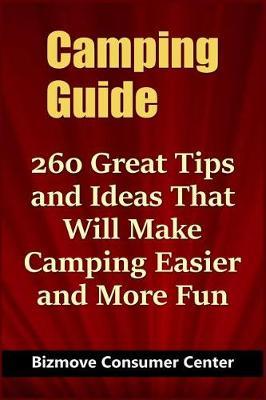 Camping Guide: 260 Great Tips and Ideas That Will Make Camping Easier and More Fun