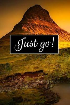 Just Go!: Cool Personalised Travel Journal, Diary, Planner, Cute and Unique Travel Notebook (Blank, 110 Pages, 6 X 9) (Travel Notebooks)