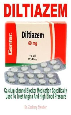 Diltiazem: Calcium-Channel Blocker Medication Specifically Used to Treat Angina and High Blood Pressure