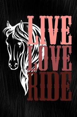 Live Love Ride: Horse Journal, Notebook, Diary or Sketchbook with Lined Paper