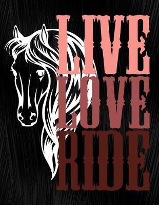 Live Love Ride: Horse Notebook, Journal, Diary or Sketchbook with Lined Paper