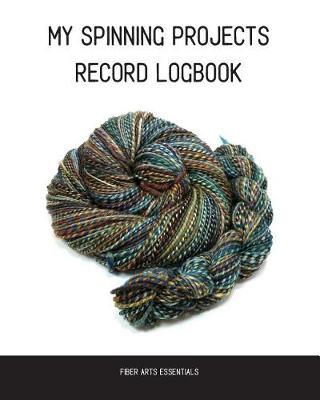 My Spinning Projects Record Logbook: The Spinning, Plying and Dyeing Book for Natural Fiber Artists and Textile Crafters