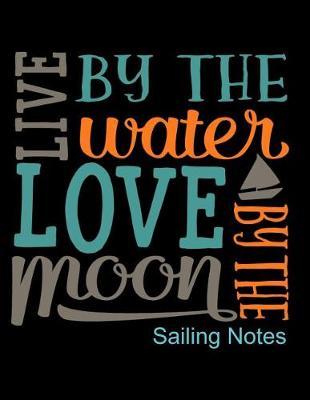 Live by the Water Love by the Moon Sailing Notes: Notebook, Journal, Diary or Sketchbook with Lined Paper