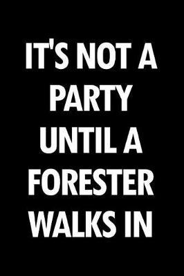 It's Not a Party Until a Forester Walks in: Blank Lined Novelty Office Humor Themed Notebook to Write In: With a Practical, Versatile Wide Rule Interior