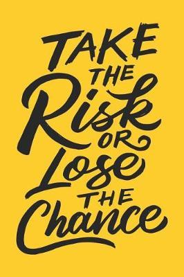 Take the Risk or Lose the Chance: Awesome Motivational and Inspirational Gift Notebook: Funny Novelty Lined Journal: Yellow