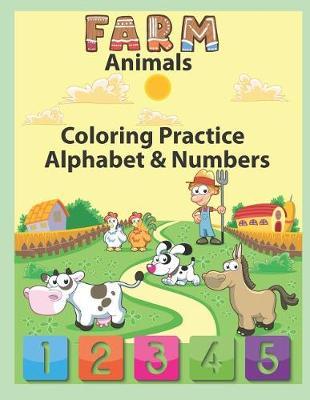 Farm Animals Coloring Practice Alphabet & Numbers: An Activity Book for Toddlers and Preschool Kids to Learn the English Alphabet Letters from A to Z, Numbers 1-10, Farm Animals, Sea Animals and Insects, Perfect Size 8.5 X 11 Inches 100 Pages