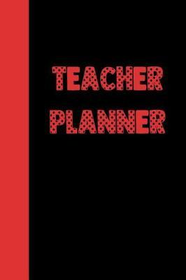 Teacher Planner: Ultimate Back to School Undated Lesson Plan Notebook: This Is a 6x9 101 Page Journal. Makes a Great Teacher Appreciation Gift, Back to School or Educators Gift for Men or Women.