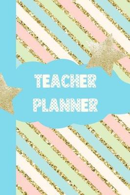 Teacher Planner: Ultimate Back to School Undated Lesson Plan Notebook: This Is a 6x9 101 Page Journal. Makes a Great Teacher Appreciation Gift, Back to School or Educators Gift for Men or Women.